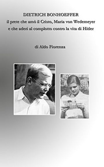 Dietrich Bonhoeffer, il prete che amò il Cristo, Maria von Wedemeyer e che aderì al complotto contro la vita di Hitler