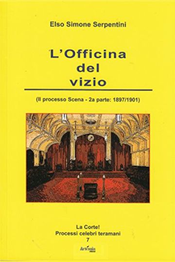 L'officina del vizio: (Il processo Scena 2° parte - 1897/1901) (La Corte! Processi celebri teramani)