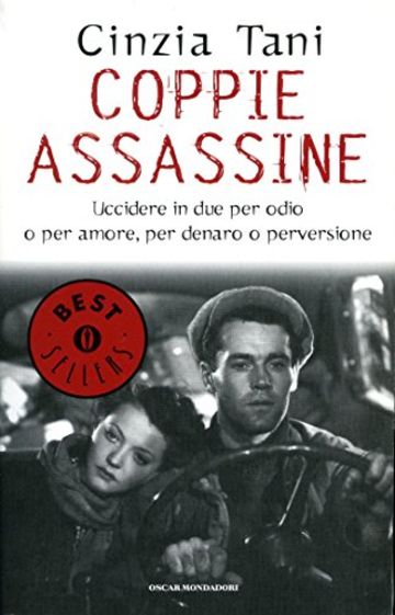 Coppie assassine: Uccidere in due per odio o per amore, per denaro o perversione