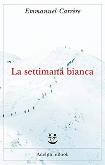 La settimana bianca (Opere di Emmanuel Carrère Vol. 3)