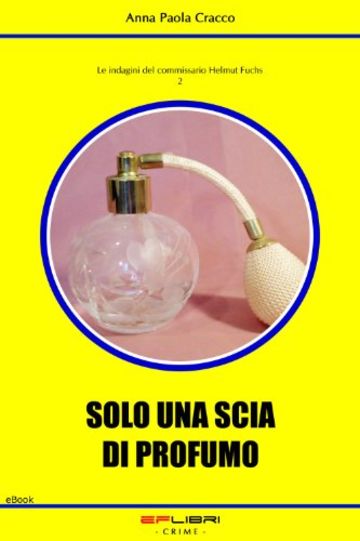 SOLO UNA SCIA DI PROFUMO (Le indagini del commissario Helmut Fuchs Vol. 2)