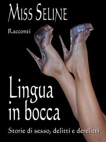 Lingua in bocca: Storie di sesso, delitti e derelitti