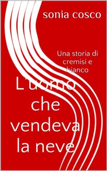 L'uomo che vendeva la neve: Una storia di cremisi e bianco