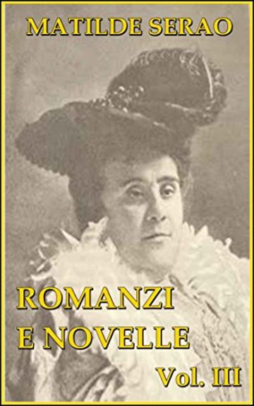 Romanzi e novelle, vol. III: Il romanzo della fanciulla; Addio, Amore!; All'erta, sentinella! ed altri racconti napoletani (Terno secco,Trenta per cento, O Giovannino o la morte)