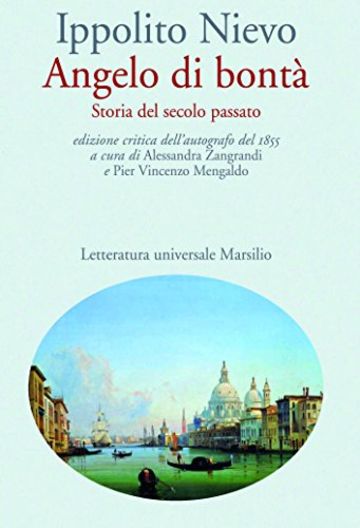 Angelo di bontà (ed. 1855): Storia del secolo passato. Ediz. dell'autografo del 1855 (Letteratura universale. Nievo le opere)