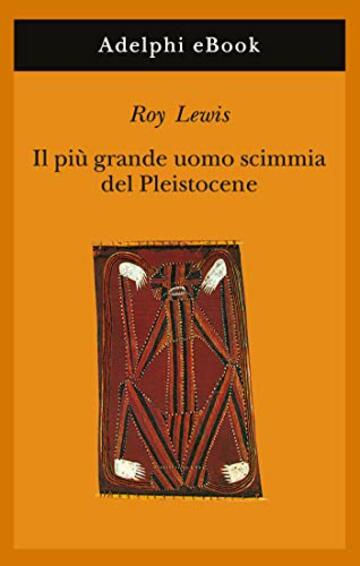 Il più grande uomo scimmia del Pleistocene (Gli Adelphi Vol. 182)