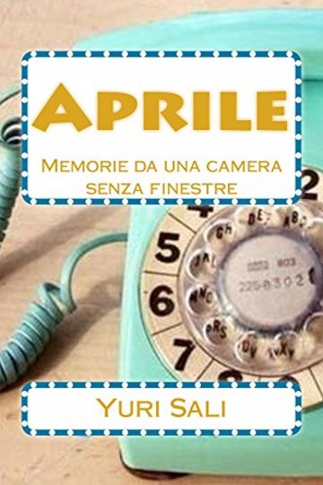 Aprile: Memorie da una camera senza finestre