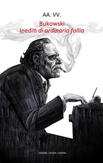 Bukowski. Inediti di ordinaria follia