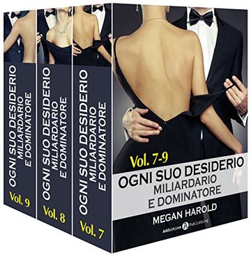 Ogni suo desiderio - Miliardario e dominatore Vol. 7-9