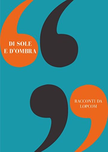 Di sole e d'ombra: Racconti da LOPcom