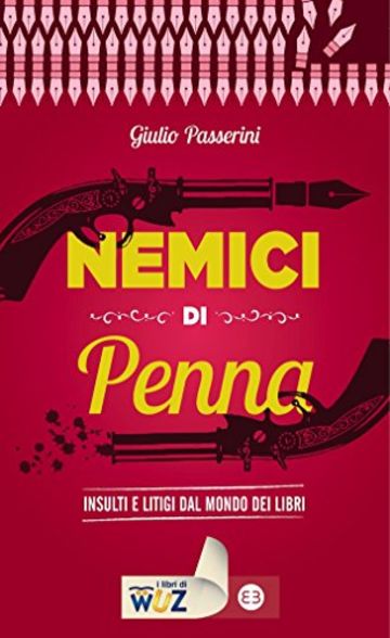 Nemici di penna: Insulti e litigi dal mondo dei libri (I libri di Wuz)