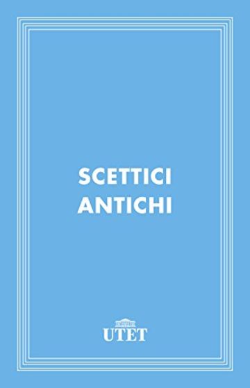 Scettici antichi (Classici della religione)