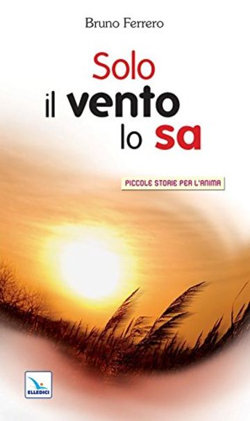 Solo il vento lo sa (Piccole storie per l'anima)