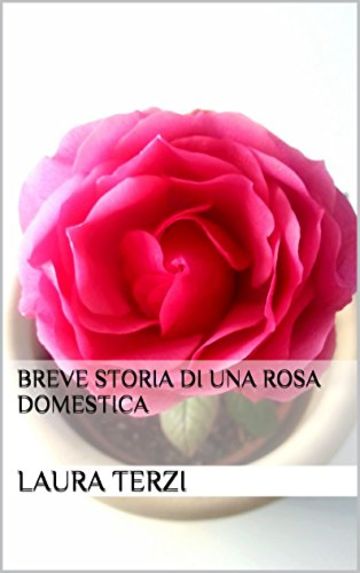 BREVE STORIA DI UNA ROSA DOMESTICA