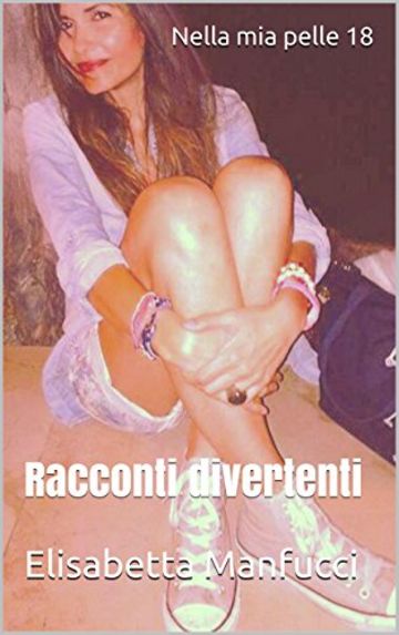 Nella mia pelle 18: Racconti divertenti