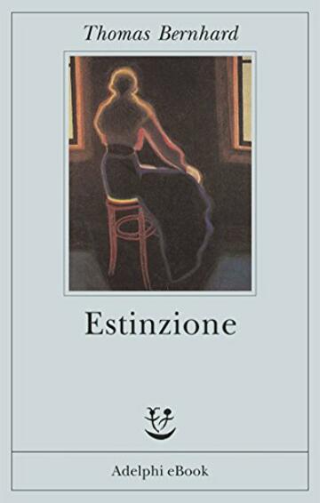 Estinzione: Uno sfacelo (Opere di Thomas Bernhard Vol. 12)