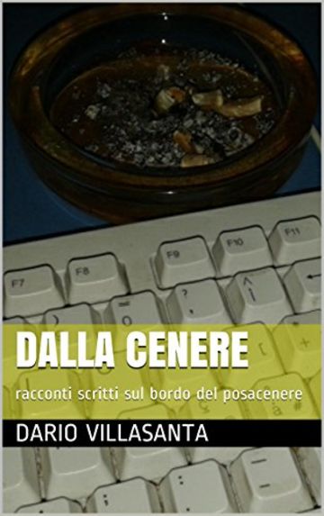 Dalla cenere: racconti scritti sul bordo del posacenere