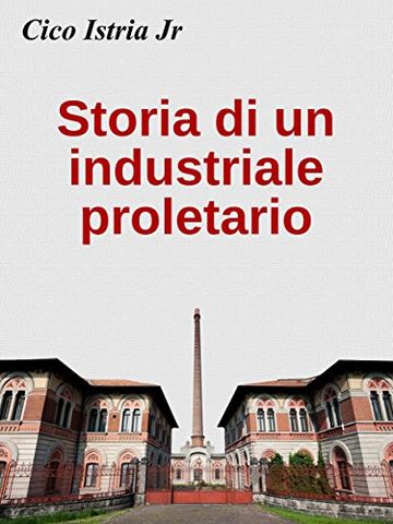 Storia di un industriale proletario