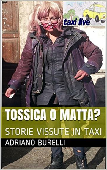 TOSSICA O MATTA?: STORIE VISSUTE IN TAXI (TAXI LIVE Vol. 18)