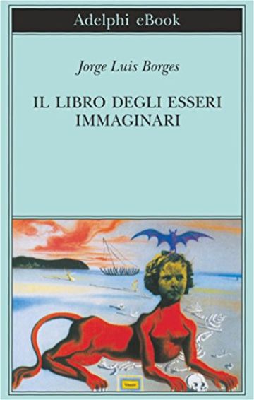 Il libro degli esseri immaginari (Biblioteca Adelphi)