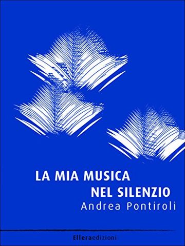 La mia musica nel silenzio (Letteratura Italiana Sommersa)