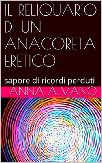 IL RELIQUARIO DI UN ANACORETA ERETICO: sapore di ricordi perduti