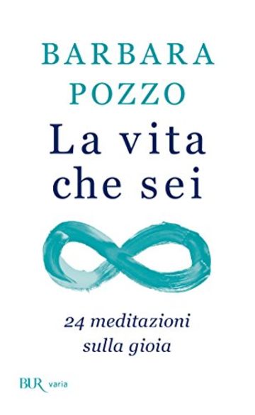 La vita che sei: 24 meditazioni sulla gioia (Varia)