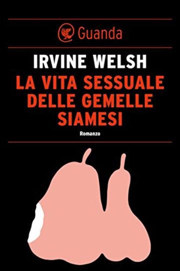 La vita sessuale delle gemelle siamesi (Guanda Narrativa)