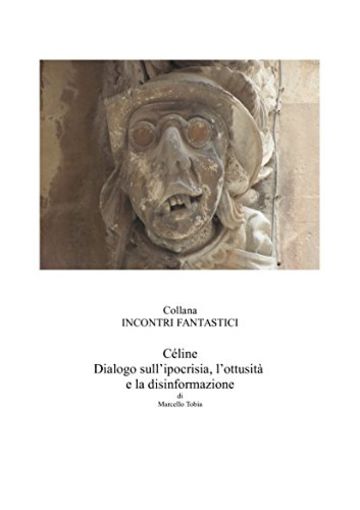 Céline: Dialogo sull'ipocrisia, l'ottusità e la disinformazione (Collana Incontri Fantastici)