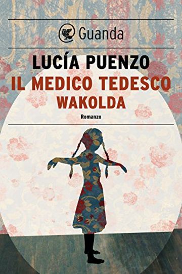 Il medico tedesco-Wakolda (Guanda Narrativa)