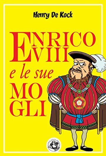 Enrico VIII e le sue mogli (Piccola Biblioteca del Sorriso)