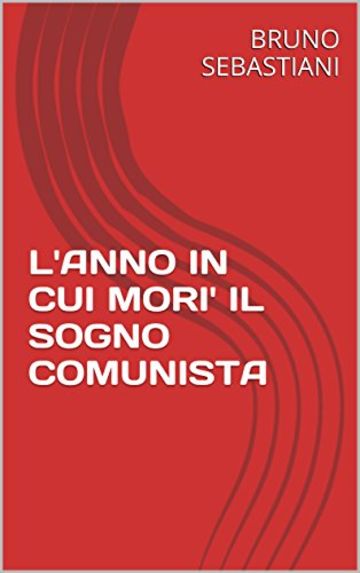 L'ANNO IN CUI MORI' IL SOGNO COMUNISTA