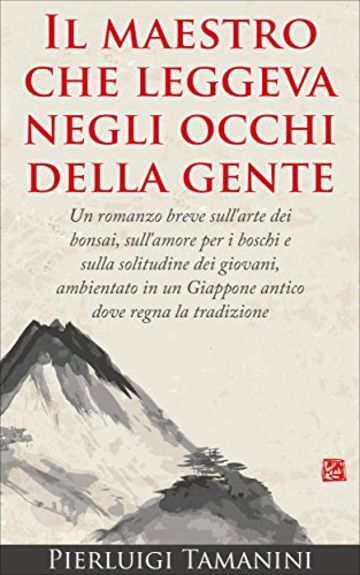 Il maestro che leggeva negli occhi della gente: Un romanzo breve sull'arte dei bonsai, sull'amore per i boschi e sulla solitudine dei giovani, ambientato ... un Giappone antico dove regna la tradizion