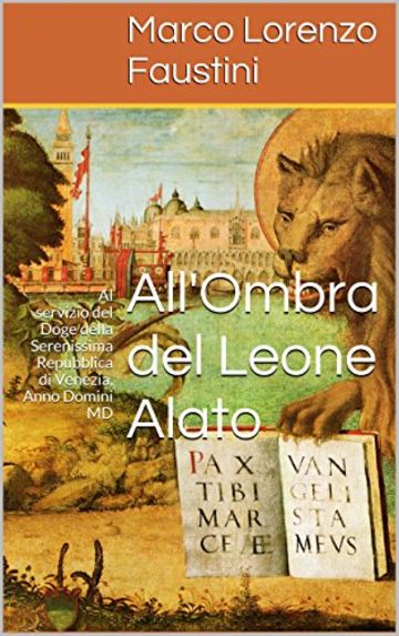 All'Ombra del Leone Alato: Al servizio del Doge della Serenissima Repubblica di Venezia, Anno Domini MD