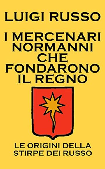 I MERCENARI NORMANNI CHE FONDARONO IL REGNO: LE ORIGINI DELLA STIRPE DEI RUSSO