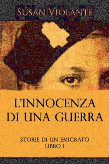 L'Innocenza Di Una Guerra: Storie di un Emigrato - Libro I