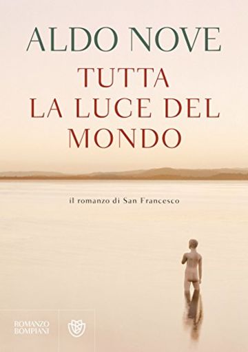 Tutta la luce del mondo: Il romanzo di San Francesco (Narratori italiani)