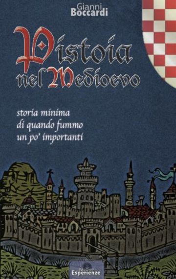 Pistoia nel Medioevo: Storia minima di quando fummo un po' importanti