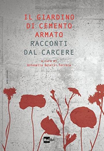 Il giardino di cemento armato: Racconti dal carcere