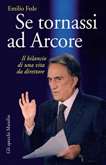 Se tornassi ad Arcore: Il bilancio di una vita da direttore (Gli specchi)