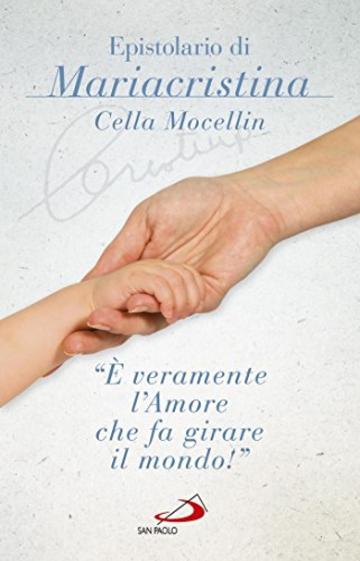 «È veramente l'amore che fa girare il mondo». Epistolario di Mariacristina Cella Mocellin (Il pozzo - 2ª serie)