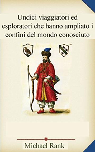 Undici viaggiatori ed esploratori che hanno ampliato i confini del mondo conosciuto