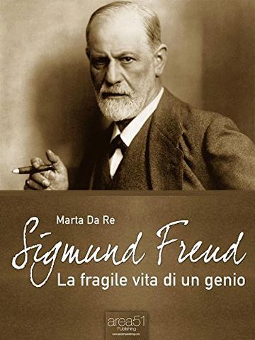 Sigmund Freud. La fragile vita di un genio