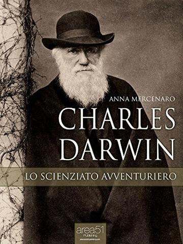 Charles Darwin. Lo scienziato avventuriero