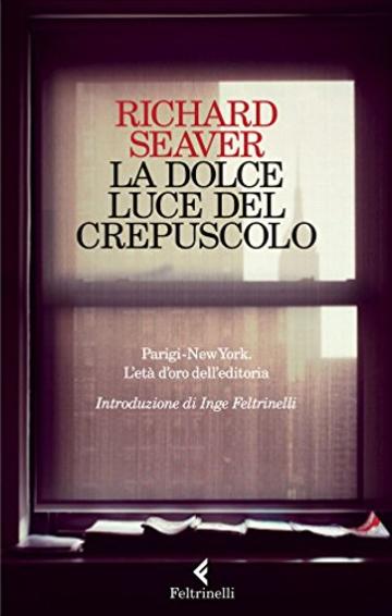 La dolce luce del crepuscolo: Parigi-New York. L'età d'oro dell'editoria