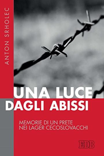 Una luce dagli abissi: Memorie di un prete nei lager cecoslovacchi