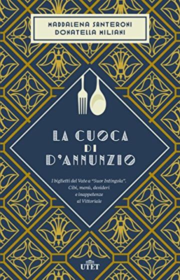 La cuoca di d'Annunzio: I biglietti del Vate a "Suor Intingola". Cibi, menù, desideri e inappetenze al Vittoriale