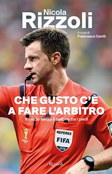 Che gusto c'è a fare l'arbitro: Il calcio senza il pallone tra i piedi (Di tutto di più)