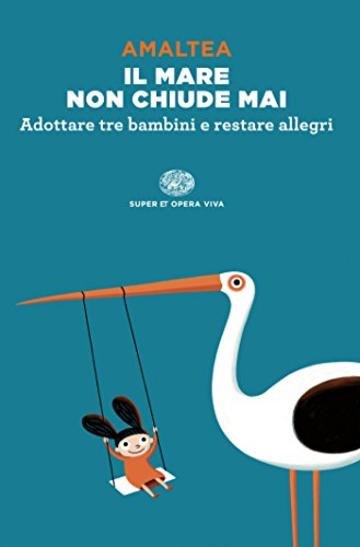 Il mare non chiude mai: Adottare tre bambini e restare allegri (Super ET. Opera viva)