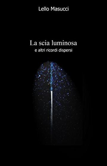 La scia luminosa: e altri ricordi dispersi